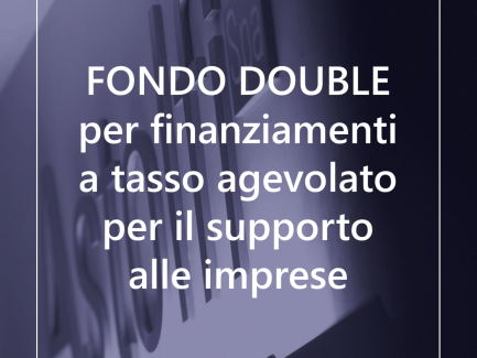 FONDO DOUBLE Finanziamenti a tasso agevolato per il supporto alle imprese